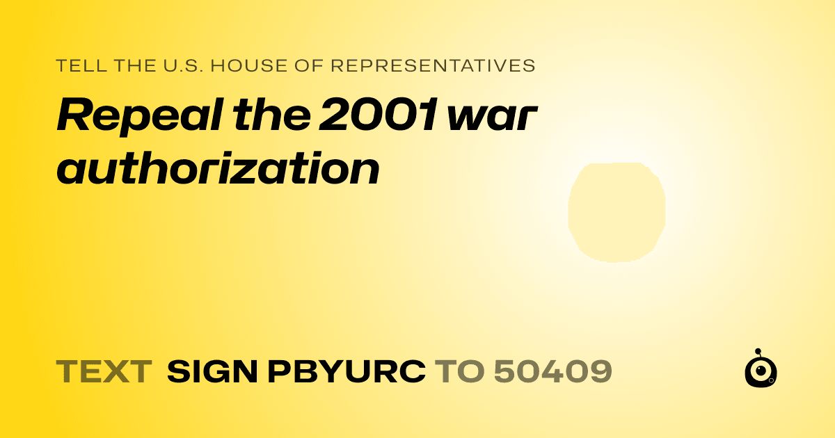 A shareable card that reads "tell the U.S. House of Representatives: Repeal the 2001 war authorization" followed by "text sign PBYURC to 50409"