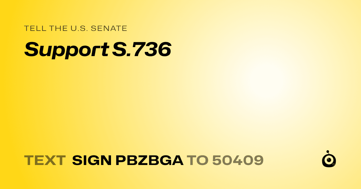 A shareable card that reads "tell the U.S. Senate: Support S.736" followed by "text sign PBZBGA to 50409"