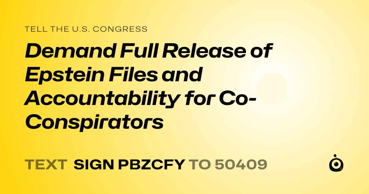 A shareable card that reads "tell the U.S. Congress: Demand Full Release of Epstein Files and Accountability for Co-Conspirators" followed by "text sign PBZCFY to 50409"