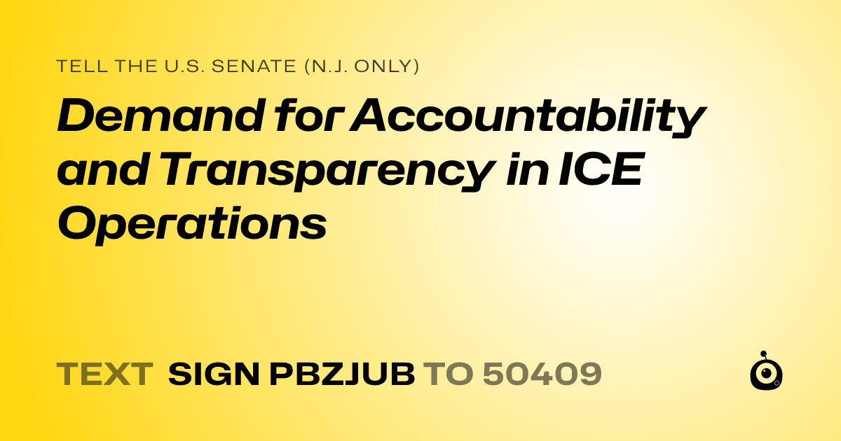A shareable card that reads "tell the U.S. Senate (N.J. only): Demand for Accountability and Transparency in ICE Operations" followed by "text sign PBZJUB to 50409"