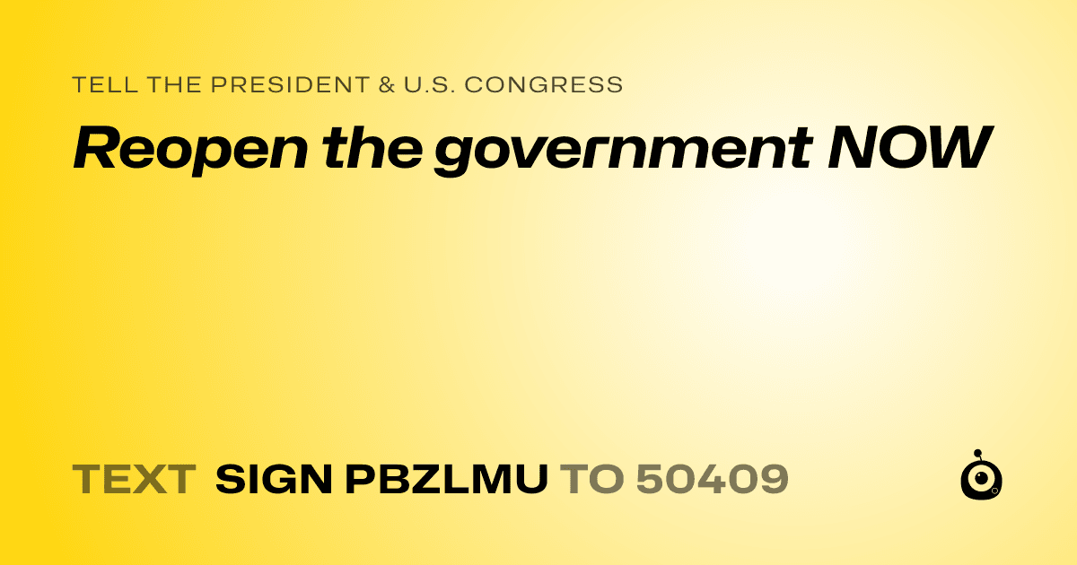 A shareable card that reads "tell the President & U.S. Congress: Reopen the government NOW" followed by "text sign PBZLMU to 50409"