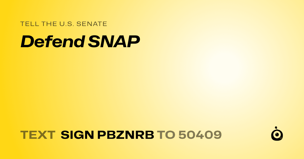 A shareable card that reads "tell the U.S. Senate: Defend SNAP" followed by "text sign PBZNRB to 50409"