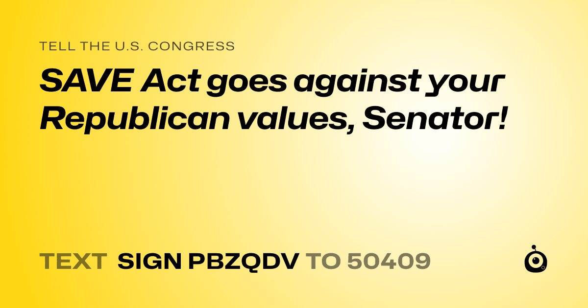 A shareable card that reads "tell the U.S. Congress: SAVE Act goes against your Republican values, Senator!" followed by "text sign PBZQDV to 50409"