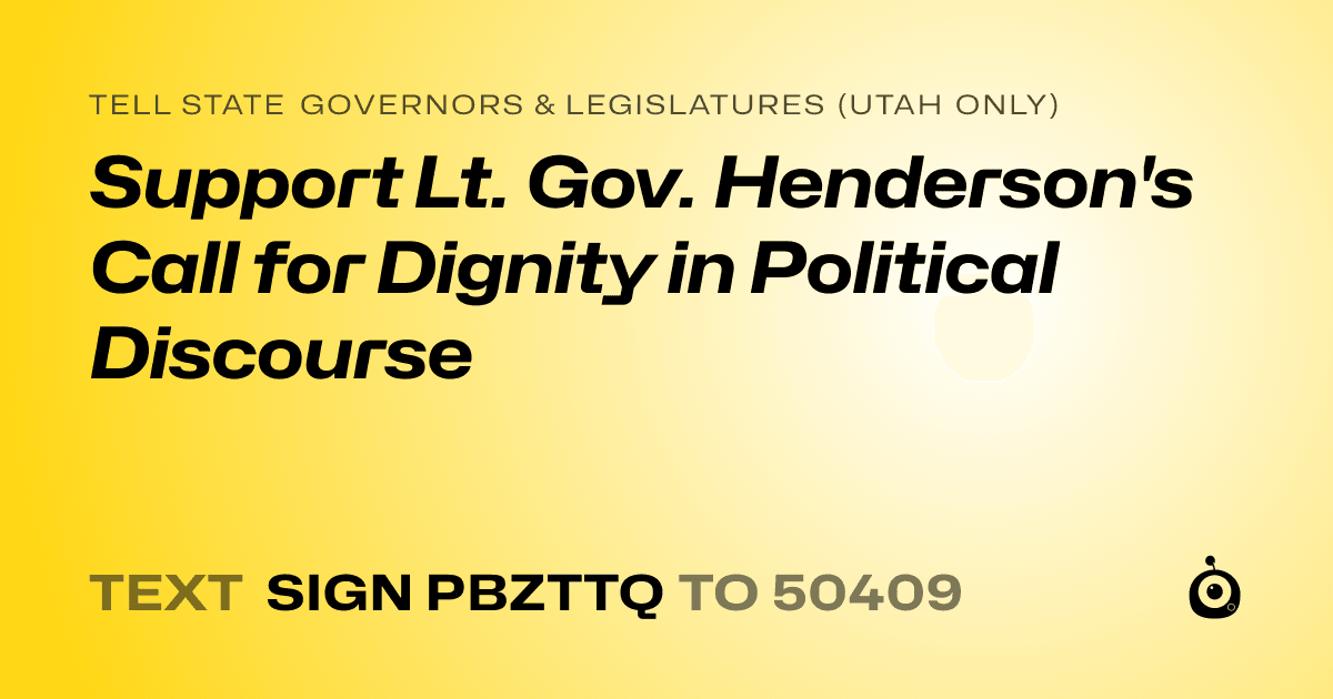 A shareable card that reads "tell State Governors & Legislatures (Utah only): Support Lt. Gov. Henderson's Call for Dignity in Political Discourse" followed by "text sign PBZTTQ to 50409"