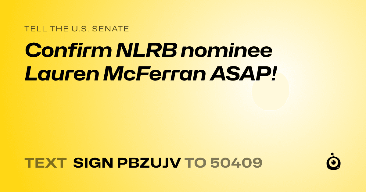 A shareable card that reads "tell the U.S. Senate: Confirm NLRB nominee Lauren McFerran ASAP!" followed by "text sign PBZUJV to 50409"
