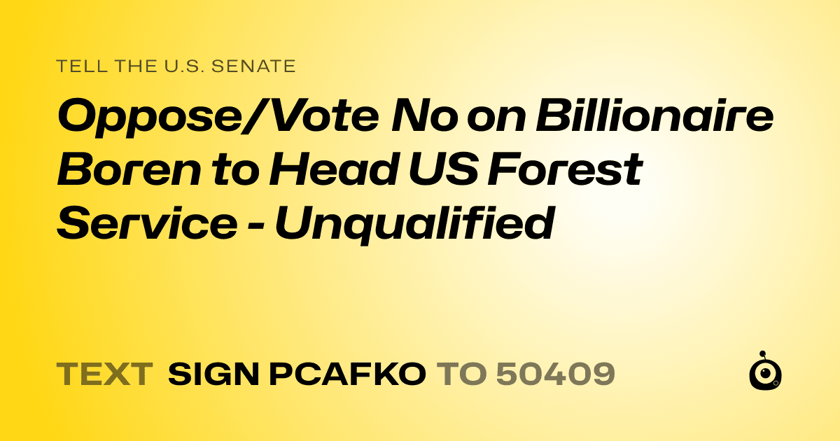 A shareable card that reads "tell the U.S. Senate: Oppose/Vote No on Billionaire Boren to Head US Forest Service - Unqualified" followed by "text sign PCAFKO to 50409"