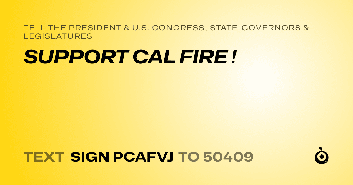 A shareable card that reads "tell the President & U.S. Congress; State Governors & Legislatures: SUPPORT CAL FIRE !" followed by "text sign PCAFVJ to 50409"