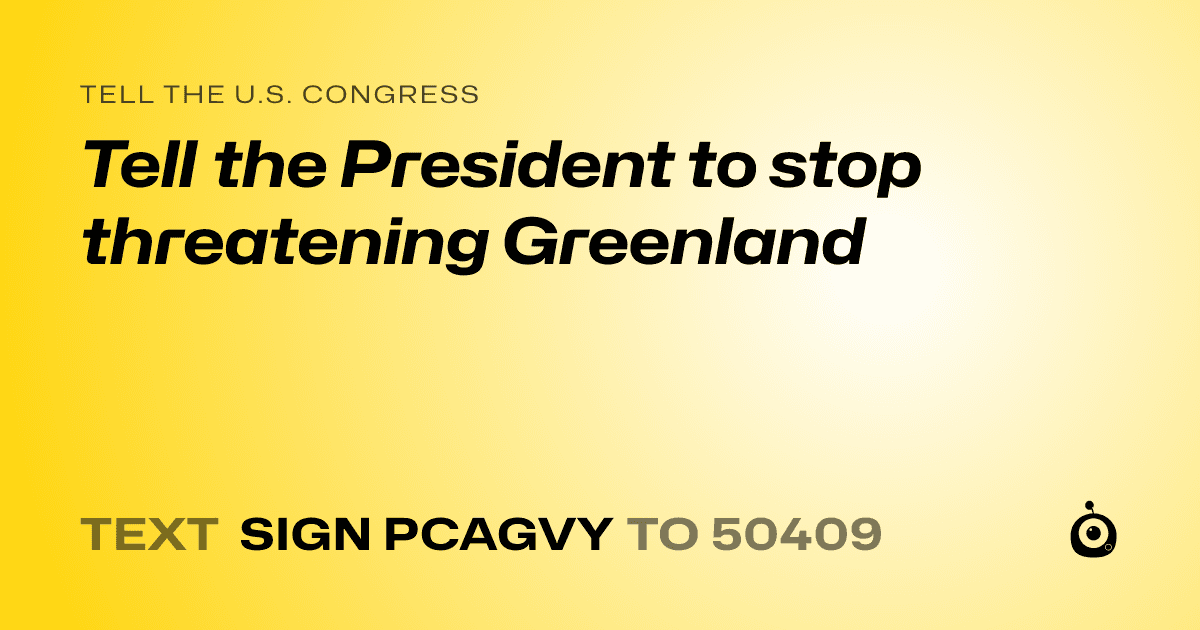 A shareable card that reads "tell the U.S. Congress: Tell the President to stop threatening Greenland" followed by "text sign PCAGVY to 50409"