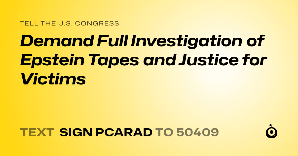 A shareable card that reads "tell the U.S. Congress: Demand Full Investigation of Epstein Tapes and Justice for Victims" followed by "text sign PCARAD to 50409"