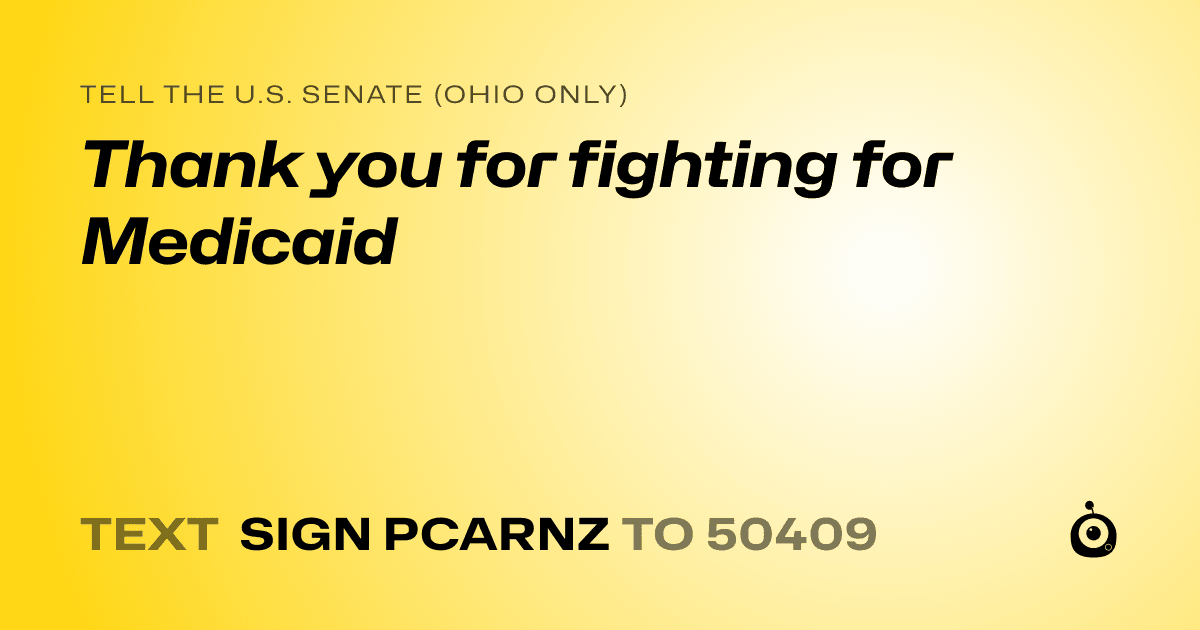 A shareable card that reads "tell the U.S. Senate (Ohio only): Thank you for fighting for Medicaid" followed by "text sign PCARNZ to 50409"