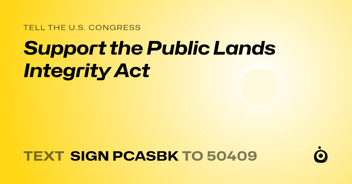 A shareable card that reads "tell the U.S. Congress: Support the Public Lands Integrity Act" followed by "text sign PCASBK to 50409"