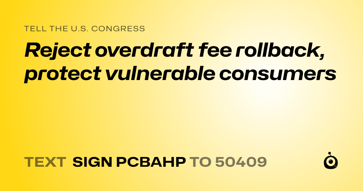 A shareable card that reads "tell the U.S. Congress: Reject overdraft fee rollback, protect vulnerable consumers" followed by "text sign PCBAHP to 50409"