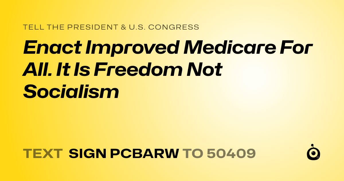 A shareable card that reads "tell the President & U.S. Congress: Enact Improved Medicare For All. It Is Freedom Not Socialism" followed by "text sign PCBARW to 50409"