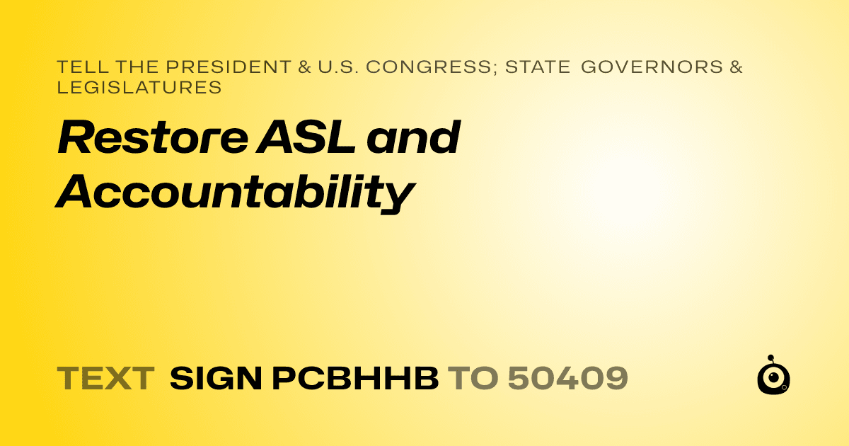 A shareable card that reads "tell the President & U.S. Congress; State Governors & Legislatures: Restore ASL and Accountability" followed by "text sign PCBHHB to 50409"