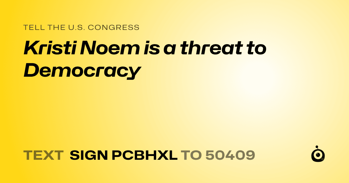 A shareable card that reads "tell the U.S. Congress: Kristi Noem is a threat to Democracy" followed by "text sign PCBHXL to 50409"