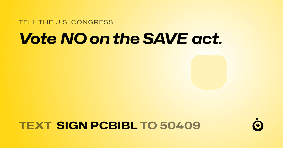 A shareable card that reads "tell the U.S. Congress: Vote NO on the SAVE act." followed by "text sign PCBIBL to 50409"