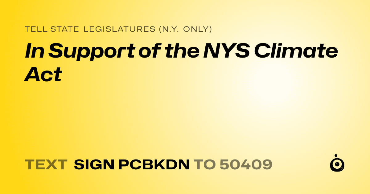 A shareable card that reads "tell State Legislatures (N.Y. only): In Support of the NYS Climate Act" followed by "text sign PCBKDN to 50409"