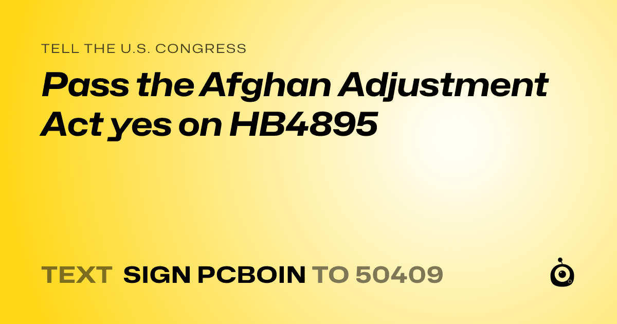 A shareable card that reads "tell the U.S. Congress: Pass the Afghan Adjustment Act
yes on HB4895" followed by "text sign PCBOIN to 50409"