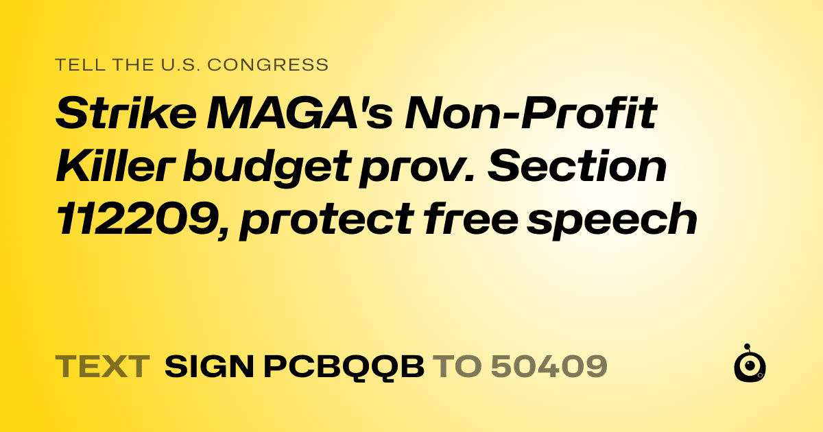 A shareable card that reads "tell the U.S. Congress: Strike MAGA's Non-Profit Killer budget prov. Section 112209, protect free speech" followed by "text sign PCBQQB to 50409"