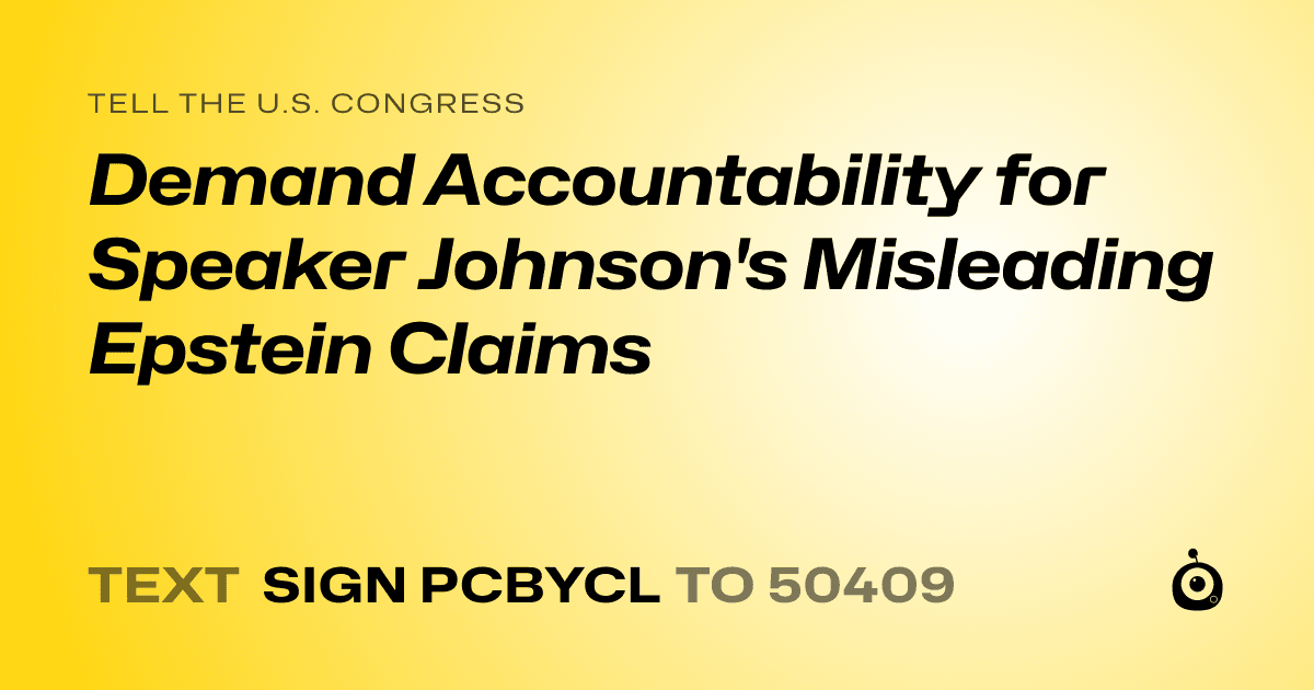 A shareable card that reads "tell the U.S. Congress: Demand Accountability for Speaker Johnson's Misleading Epstein Claims" followed by "text sign PCBYCL to 50409"