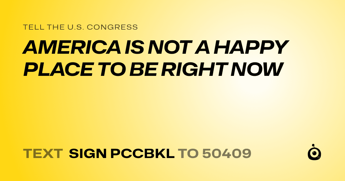 A shareable card that reads "tell the U.S. Congress: AMERICA IS NOT A HAPPY PLACE TO BE RIGHT NOW" followed by "text sign PCCBKL to 50409"
