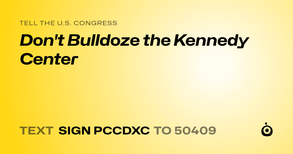 A shareable card that reads "tell the U.S. Congress: Don't Bulldoze the Kennedy Center" followed by "text sign PCCDXC to 50409"