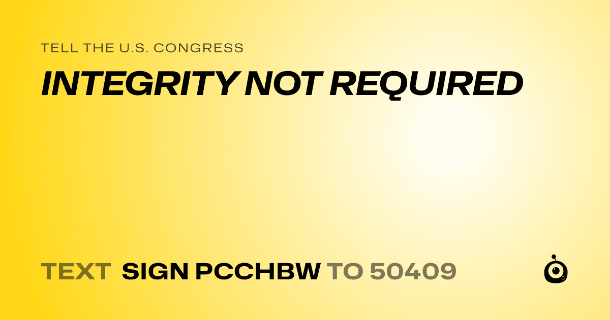 A shareable card that reads "tell the U.S. Congress: INTEGRITY NOT REQUIRED" followed by "text sign PCCHBW to 50409"