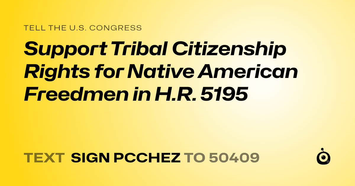 A shareable card that reads "tell the U.S. Congress: Support Tribal Citizenship Rights for Native American Freedmen in H.R. 5195" followed by "text sign PCCHEZ to 50409"