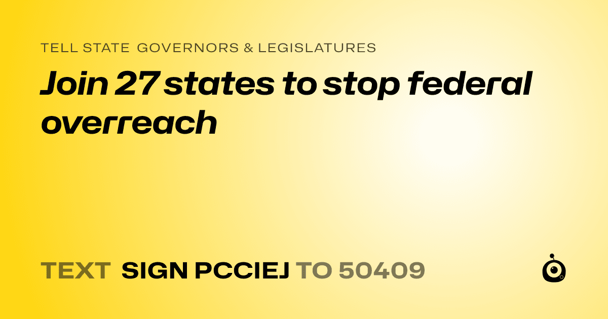 A shareable card that reads "tell State Governors & Legislatures: Join 27 states to stop federal overreach" followed by "text sign PCCIEJ to 50409"