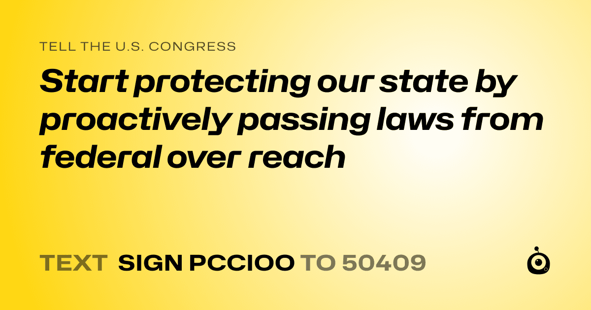 A shareable card that reads "tell the U.S. Congress: Start protecting our state by proactively passing laws from federal over reach" followed by "text sign PCCIOO to 50409"