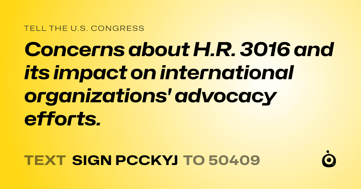A shareable card that reads "tell the U.S. Congress: Concerns about H.R. 3016 and its impact on international organizations' advocacy efforts." followed by "text sign PCCKYJ to 50409"