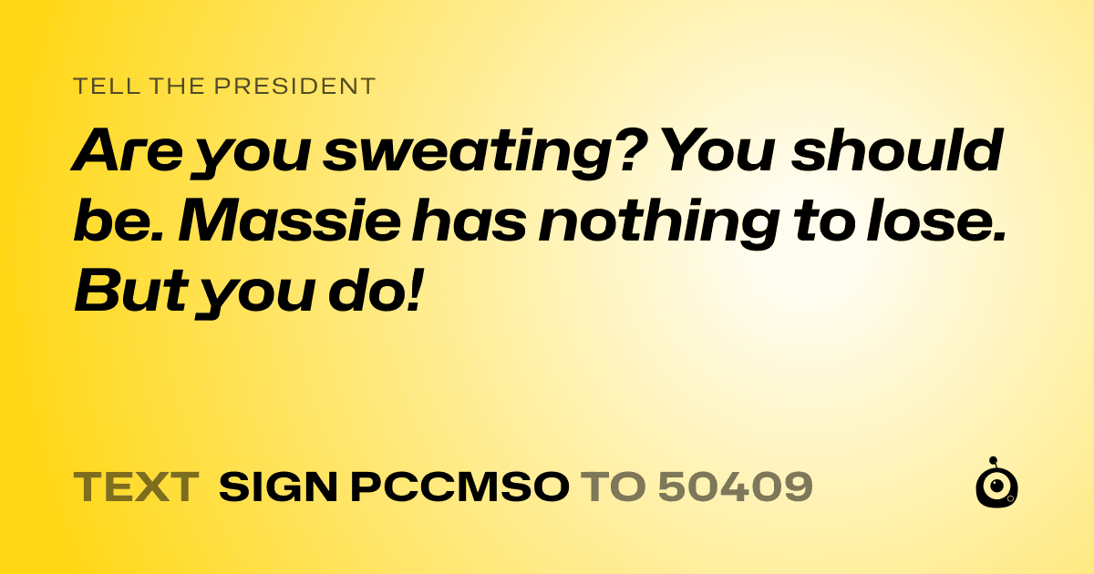 A shareable card that reads "tell the President: Are you sweating? You should be. Massie has nothing to lose. But you do!" followed by "text sign PCCMSO to 50409"
