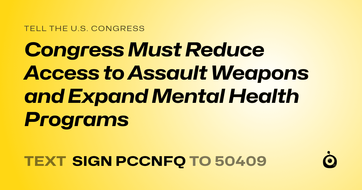 A shareable card that reads "tell the U.S. Congress: Congress Must Reduce Access to Assault Weapons and Expand Mental Health Programs" followed by "text sign PCCNFQ to 50409"