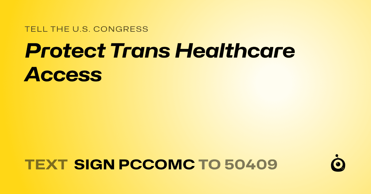A shareable card that reads "tell the U.S. Congress: Protect Trans Healthcare Access" followed by "text sign PCCOMC to 50409"