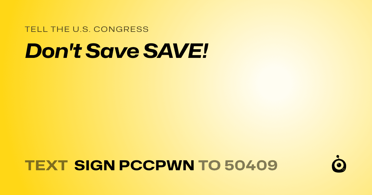 A shareable card that reads "tell the U.S. Congress: Don't Save SAVE!" followed by "text sign PCCPWN to 50409"