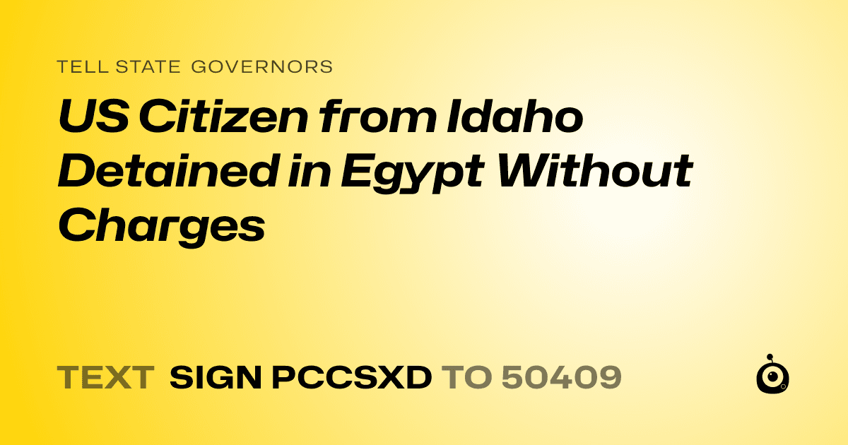 A shareable card that reads "tell State Governors: US Citizen from Idaho Detained in Egypt Without Charges" followed by "text sign PCCSXD to 50409"