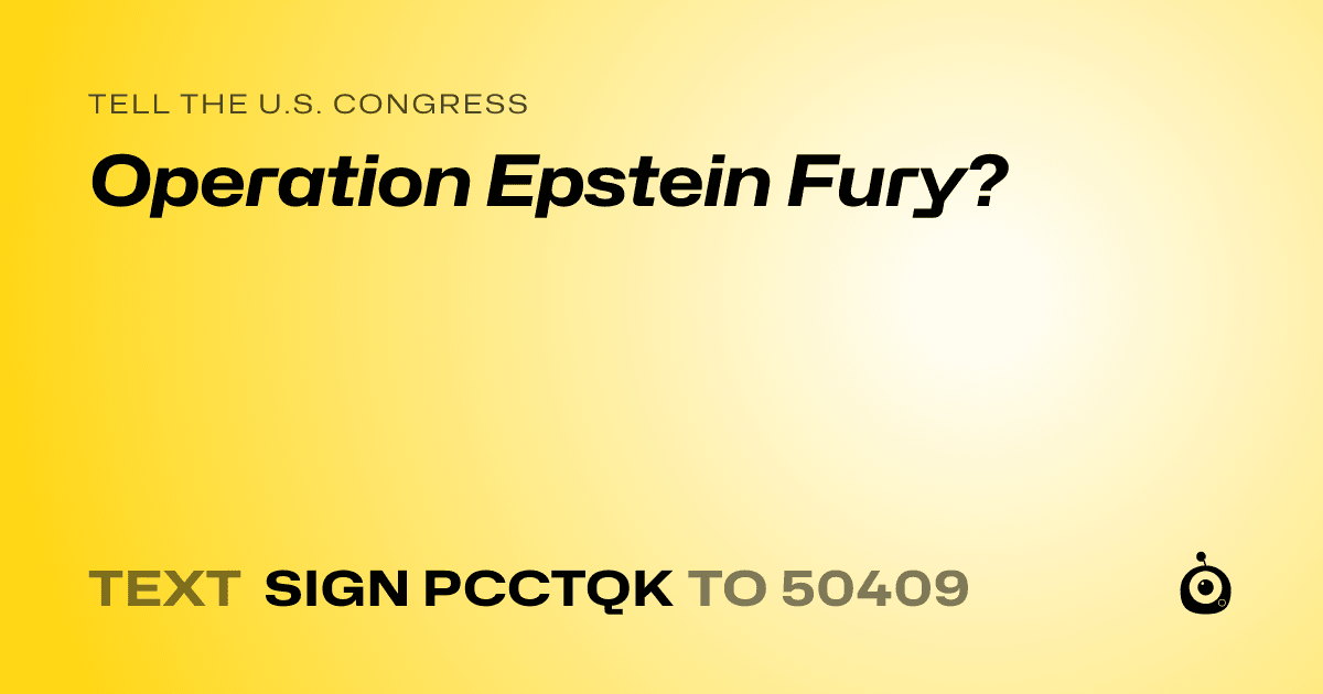 A shareable card that reads "tell the U.S. Congress: Operation Epstein Fury?" followed by "text sign PCCTQK to 50409"