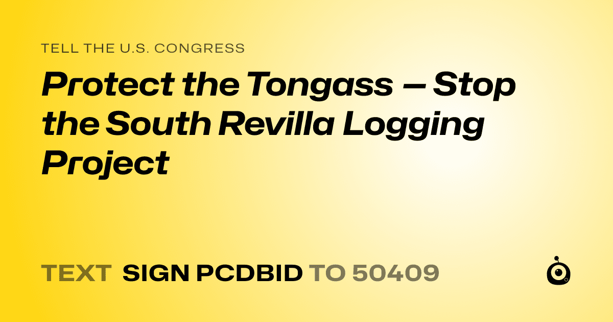 A shareable card that reads "tell the U.S. Congress: Protect the Tongass — Stop the South Revilla Logging Project" followed by "text sign PCDBID to 50409"
