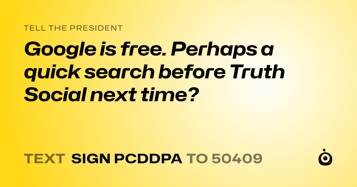 A shareable card that reads "tell the President: Google is free. Perhaps a quick search before Truth Social next time?" followed by "text sign PCDDPA to 50409"