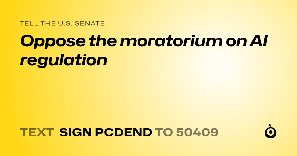 A shareable card that reads "tell the U.S. Senate: Oppose the moratorium on AI regulation" followed by "text sign PCDEND to 50409"
