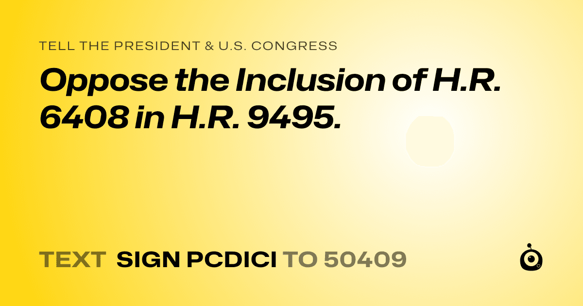 A shareable card that reads "tell the President & U.S. Congress: Oppose the Inclusion of H.R. 6408 in H.R. 9495." followed by "text sign PCDICI to 50409"