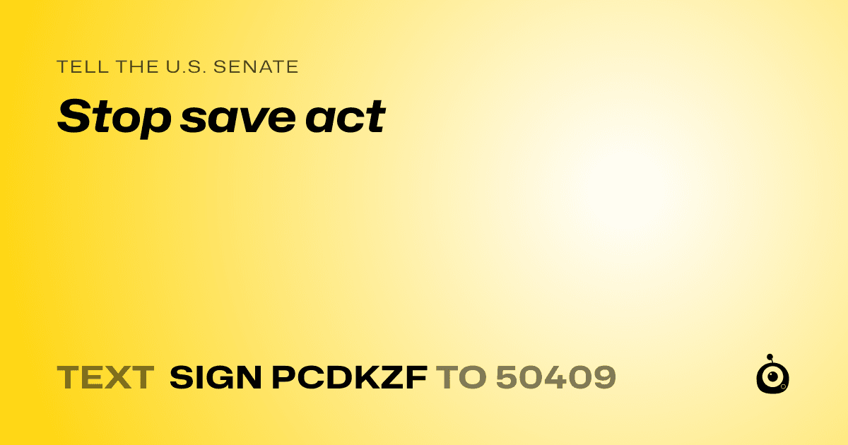 A shareable card that reads "tell the U.S. Senate: Stop save act" followed by "text sign PCDKZF to 50409"