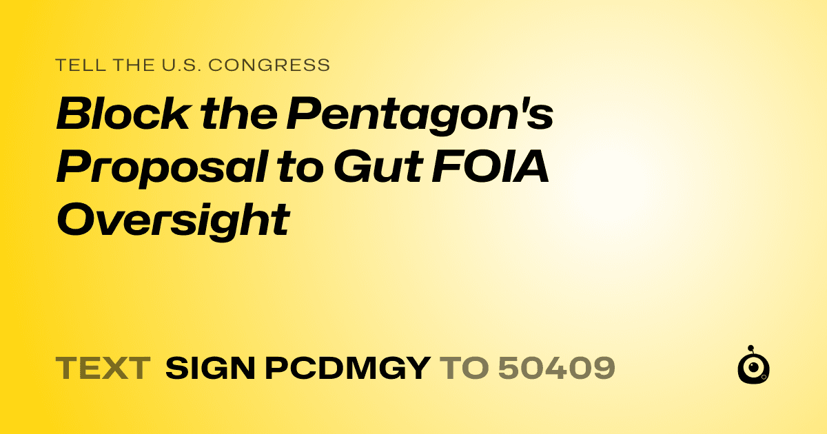 A shareable card that reads "tell the U.S. Congress: Block the Pentagon's Proposal to Gut FOIA Oversight" followed by "text sign PCDMGY to 50409"
