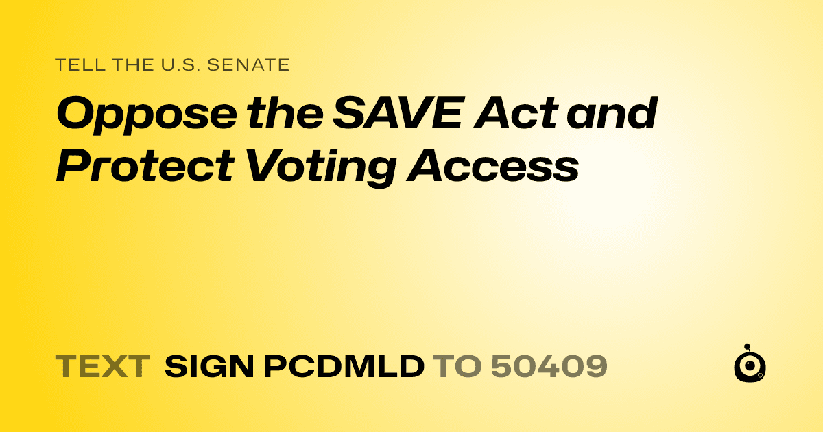 A shareable card that reads "tell the U.S. Senate: Oppose the SAVE Act and Protect Voting Access" followed by "text sign PCDMLD to 50409"