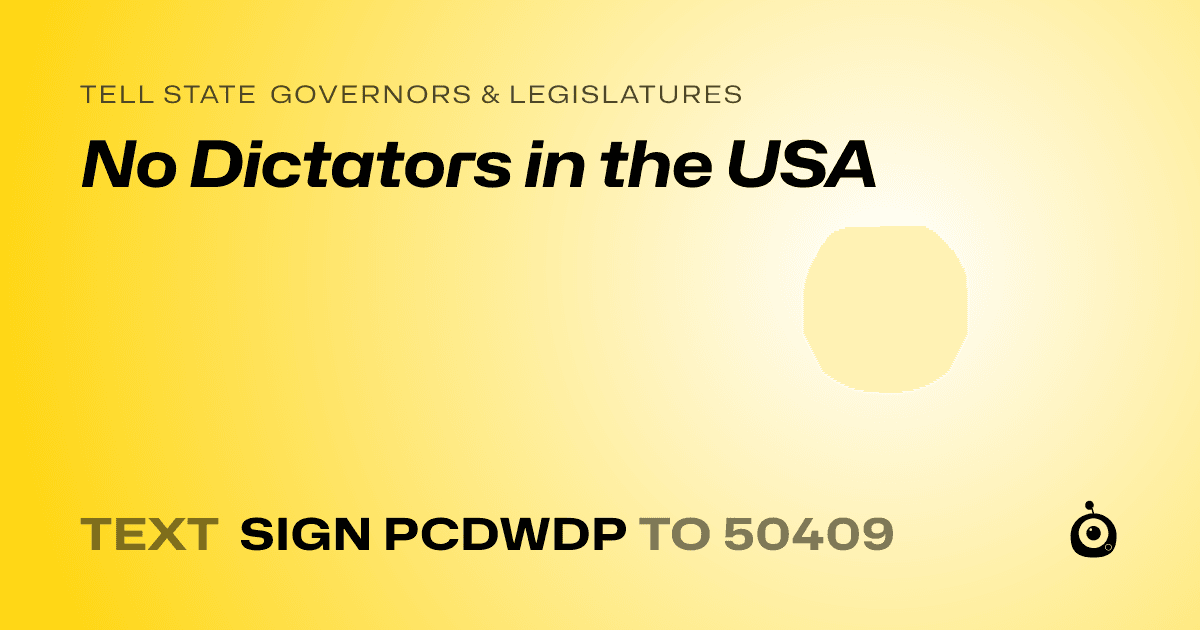 A shareable card that reads "tell State Governors & Legislatures: No Dictators in the USA" followed by "text sign PCDWDP to 50409"
