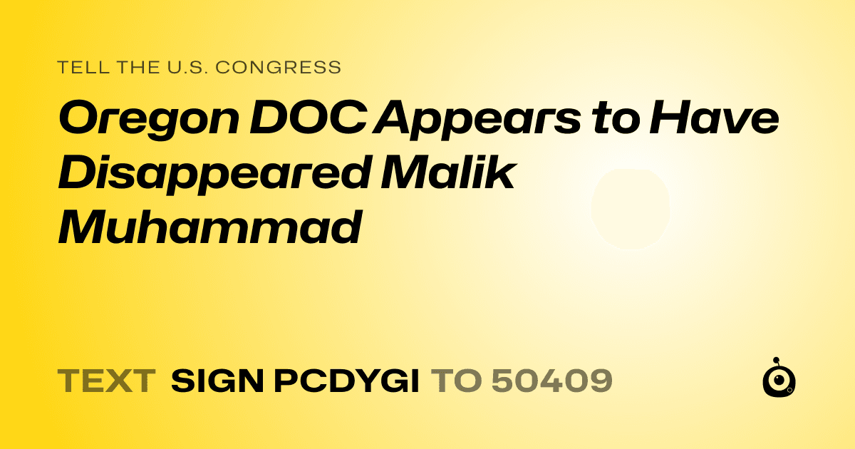 A shareable card that reads "tell the U.S. Congress: Oregon DOC Appears to Have Disappeared Malik Muhammad" followed by "text sign PCDYGI to 50409"
