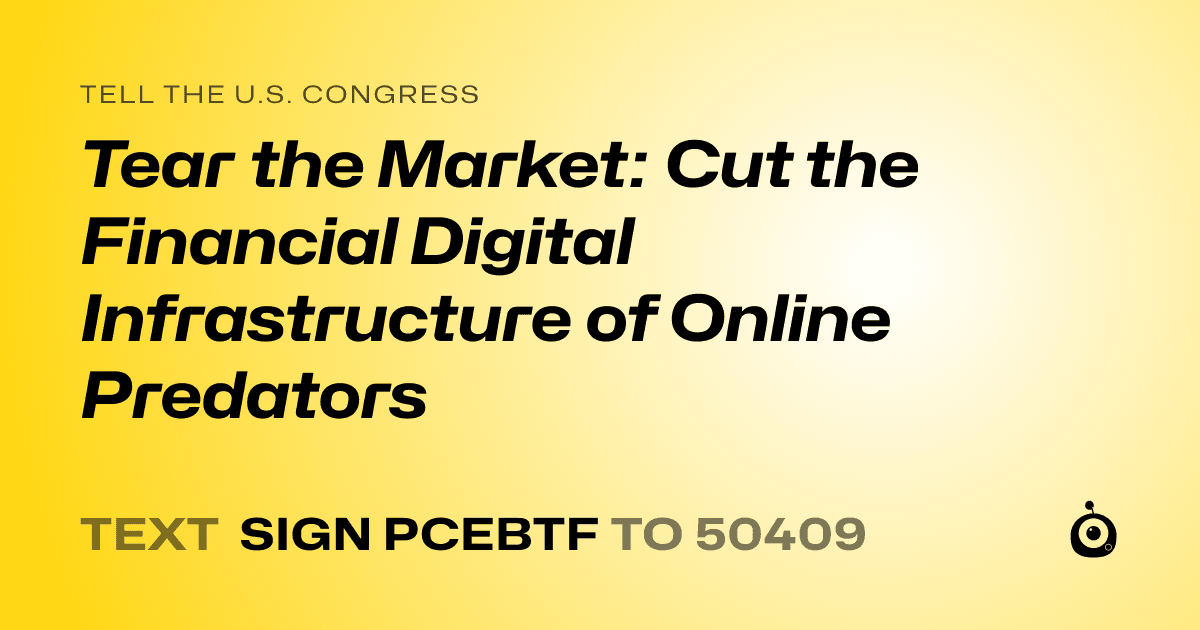 A shareable card that reads "tell the U.S. Congress: Tear the Market: Cut the Financial Digital Infrastructure of Online Predators" followed by "text sign PCEBTF to 50409"