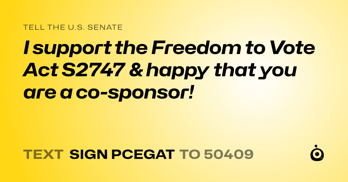 A shareable card that reads "tell the U.S. Senate: I support the Freedom to Vote Act S2747 &  happy that you are a co-sponsor!" followed by "text sign PCEGAT to 50409"
