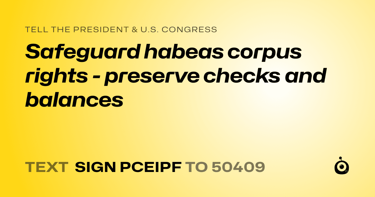 A shareable card that reads "tell the President & U.S. Congress: Safeguard habeas corpus rights - preserve checks and balances" followed by "text sign PCEIPF to 50409"