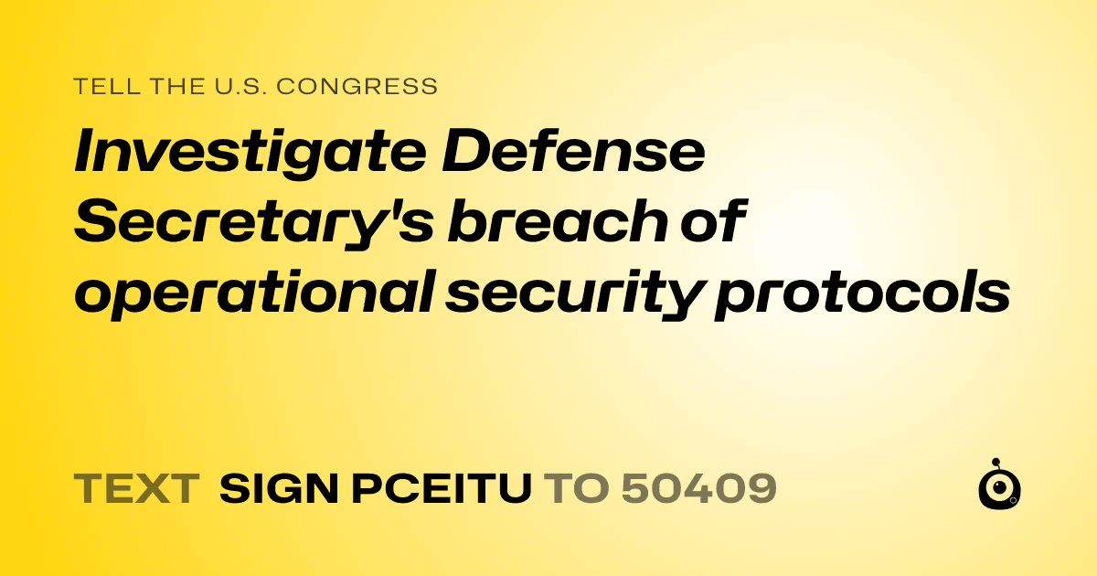 A shareable card that reads "tell the U.S. Congress: Investigate Defense Secretary's breach of operational security protocols" followed by "text sign PCEITU to 50409"